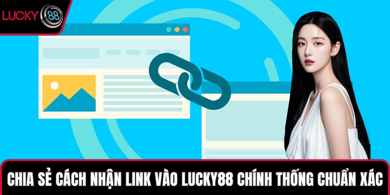 Chia sẻ cách nhận link vào LUCKY88 chính thống chuẩn xác