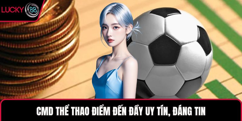 CMD thể thao điểm đến đầy uy tín, đáng tin