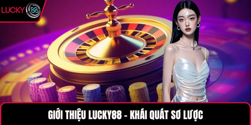 Giới thiệu LUCKY88 - Khái quát sơ lược
