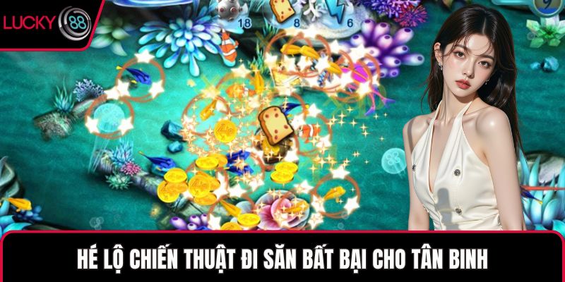 Hé lộ chiến thuật đi săn bất bại cho tân binh