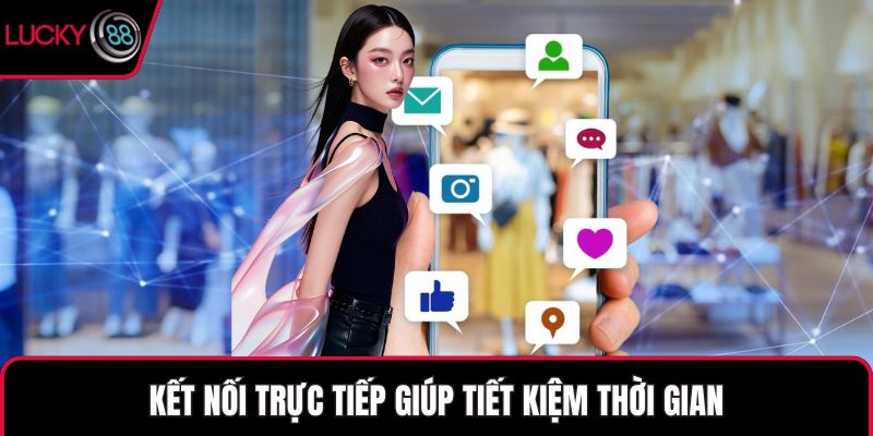 Kết nối trực tiếp giúp tiết kiệm thời gian