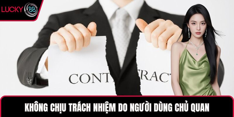 Không chịu trách nhiệm do người dùng chủ quan