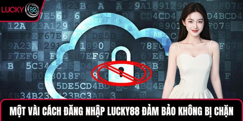 Một vài cách đăng nhập LUCKY88 đảm bảo không bị chặn
