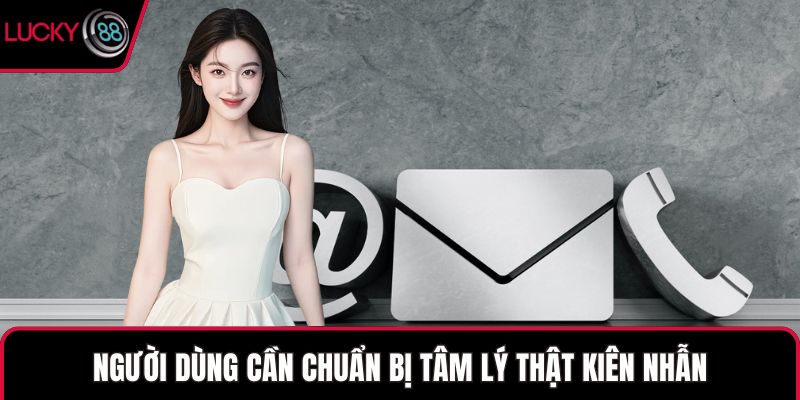 Người dùng cần chuẩn bị tâm lý thật kiên nhẫn