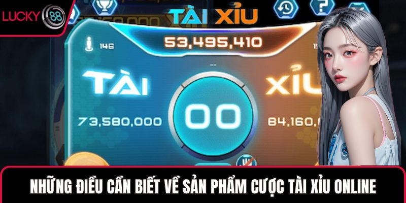 Những điều cần biết về sản phẩm cược tài xỉu online