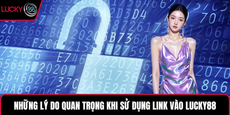 Những lý do quan trọng khi sử dụng link vào LUCKY88