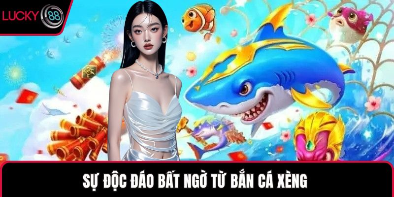 Sự độc đáo bất ngờ từ bắn cá xèng