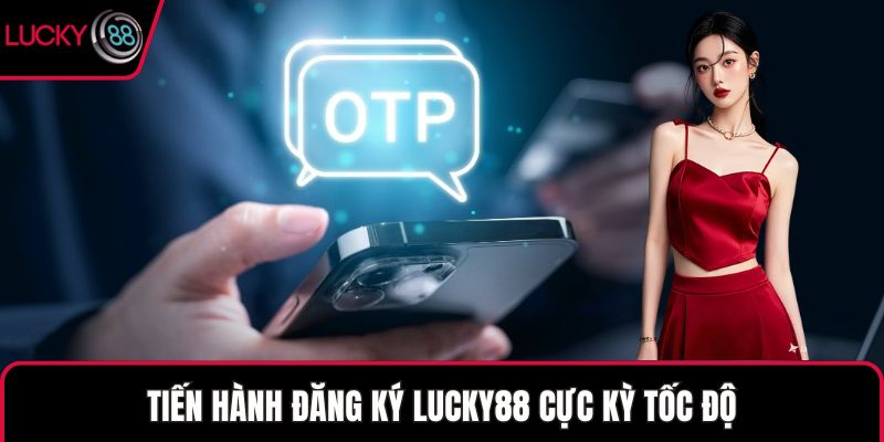 Tiến hành đăng ký LUCKY88 cực kỳ tốc độ