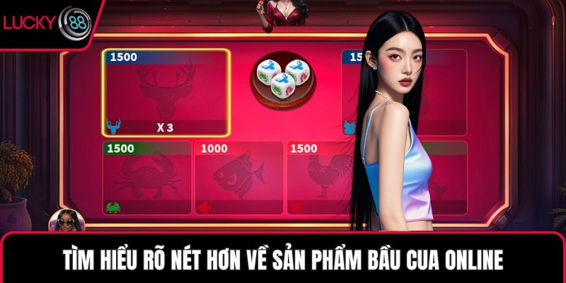 Tìm hiểu rõ nét hơn về sản phẩm bầu cua online