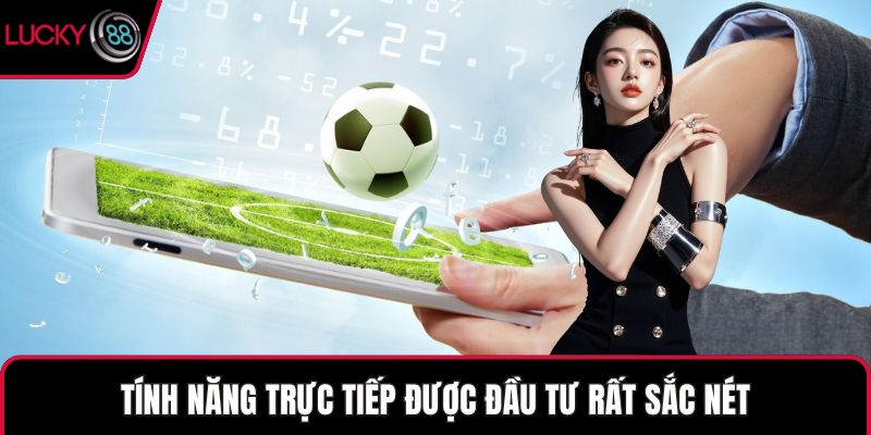 Tính năng trực tiếp được đầu tư rất sắc nét