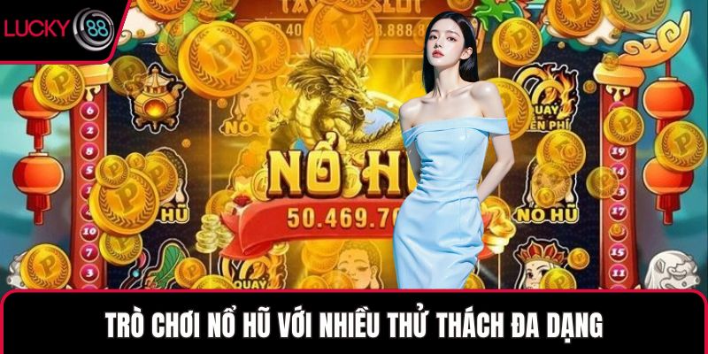 Trò chơi nổ hũ với nhiều thử thách đa dạng